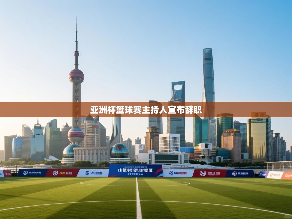 亚洲杯篮球赛主持人宣布辞职  第1张